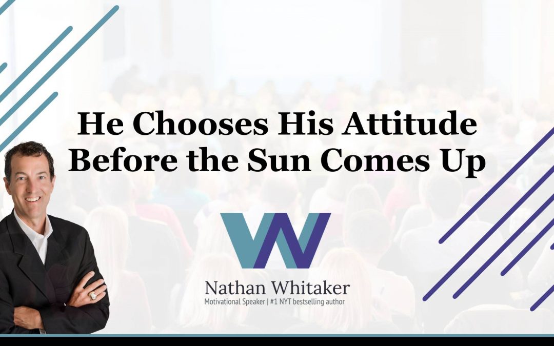 He Chooses His Attitude Before the Sun Comes Up